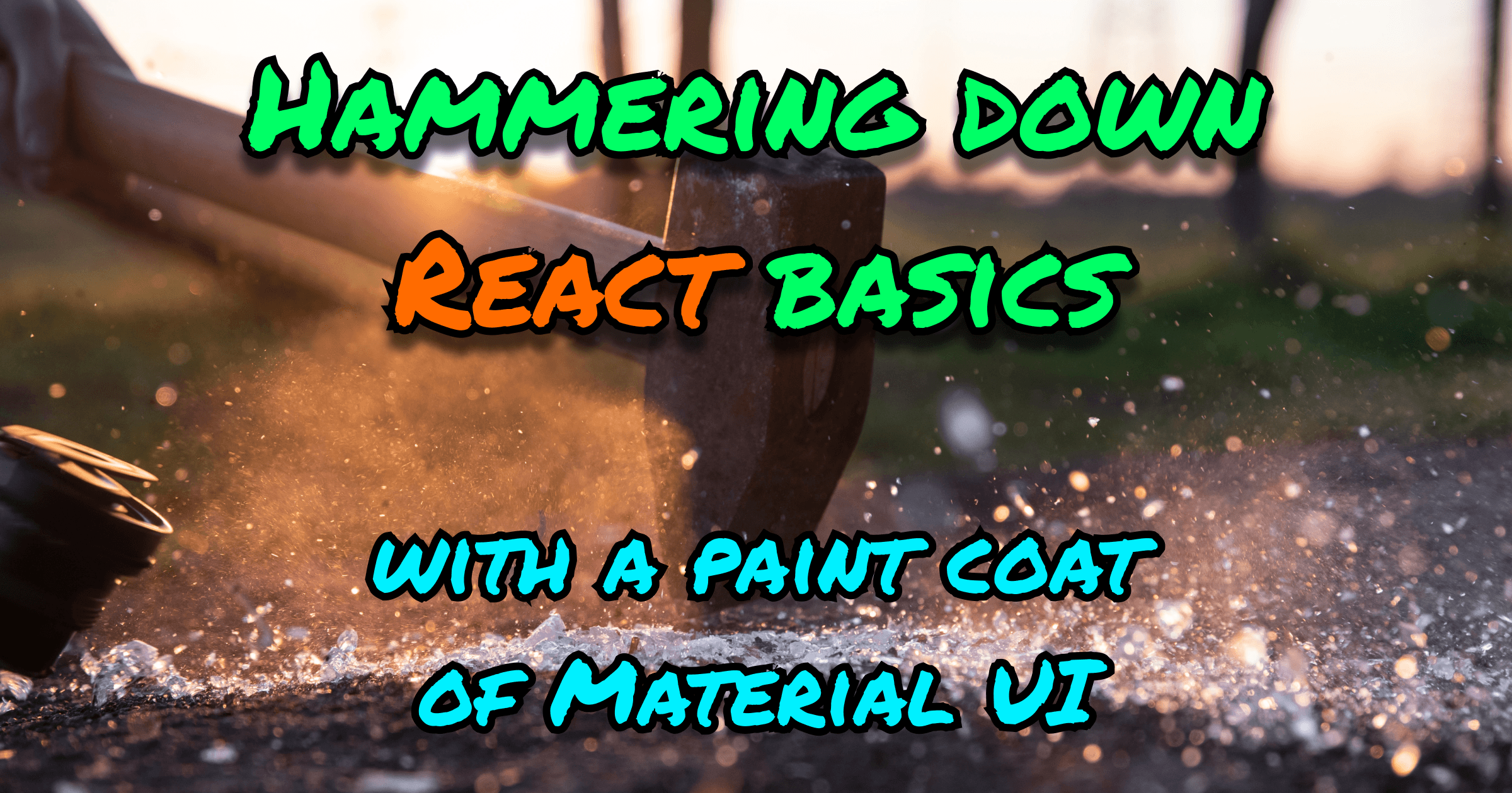 Hammering down React basics, with a paint coat of Material UI