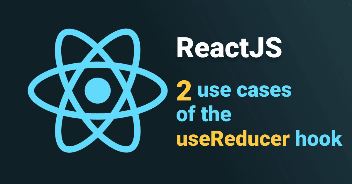 2 use cases of the useReducer ReactJS hook